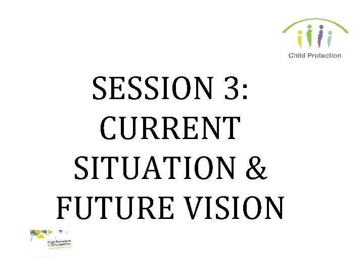 SESSION 3: CURRENT SITUATION & FUTURE VISION 