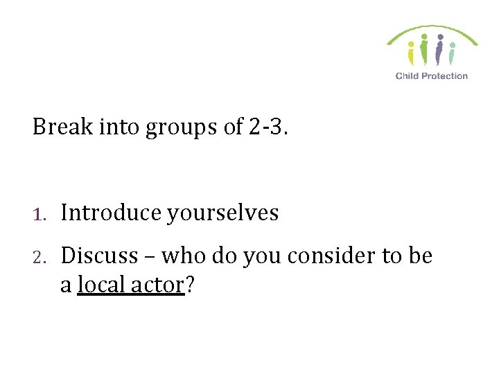 Break into groups of 2 -3. 1. Introduce yourselves 2. Discuss – who do