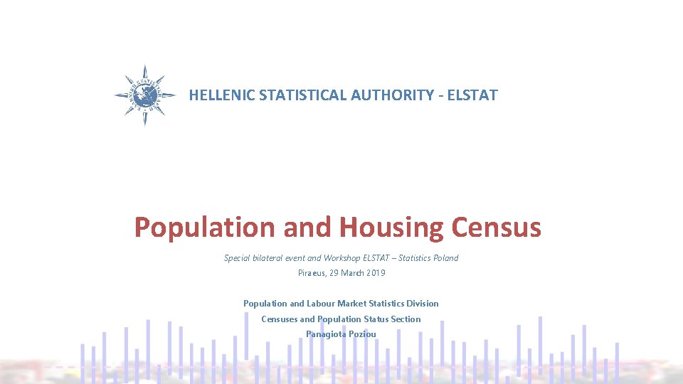 HELLENIC STATISTICAL AUTHORITY - ELSTAT Population and Housing Census Special bilateral event and Workshop HELLENIC STATISTICAL AUTHORITY - ELSTAT Population and Housing Census Special bilateral event and Workshop