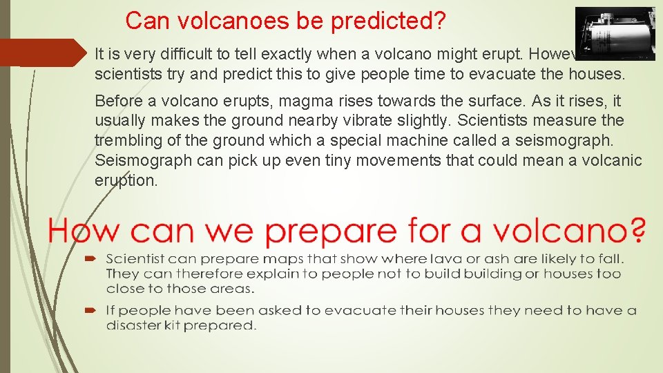 Can volcanoes be predicted? It is very difficult to tell exactly when a volcano