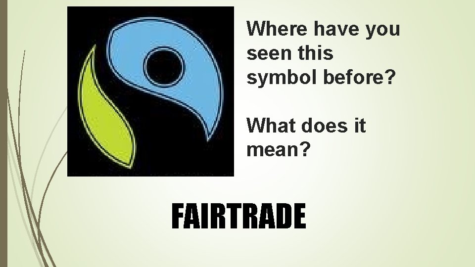 Where have you seen this symbol before? What does it mean? FAIRTRADE 