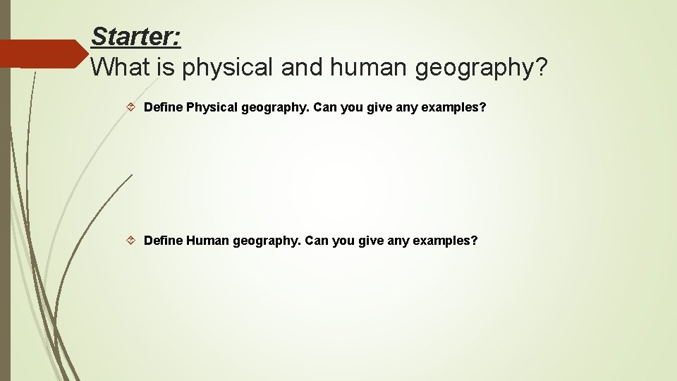 Starter: What is physical and human geography? Define Physical geography. Can you give any