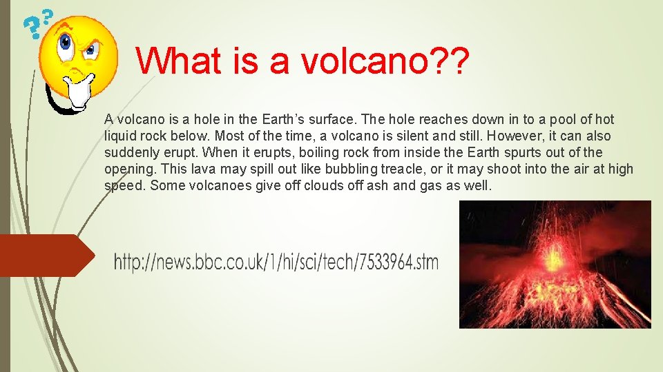 What is a volcano? ? A volcano is a hole in the Earth’s surface.