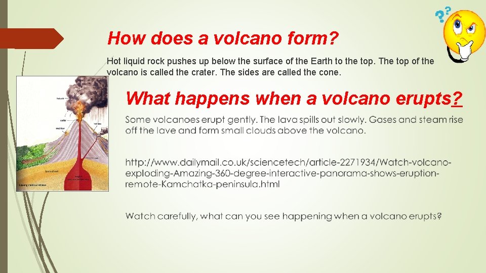 How does a volcano form? Hot liquid rock pushes up below the surface of