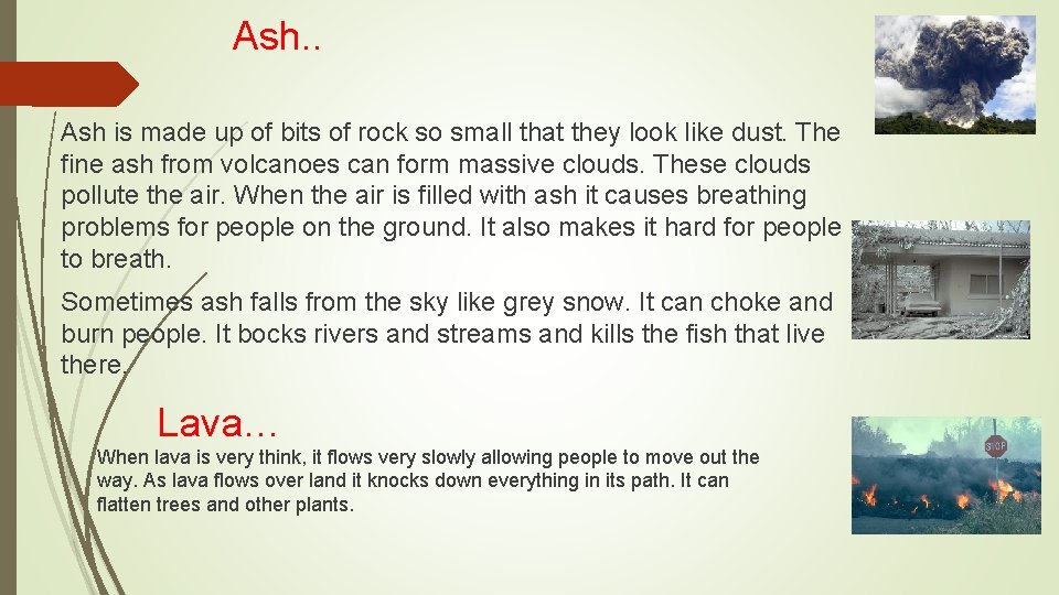 Ash. . Ash is made up of bits of rock so small that they