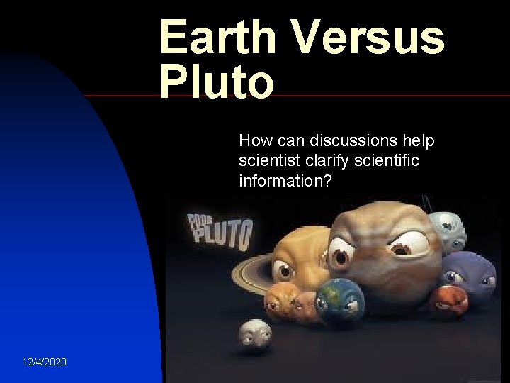 Earth Versus Pluto How can discussions help scientist clarify scientific information? 12/4/2020 1 