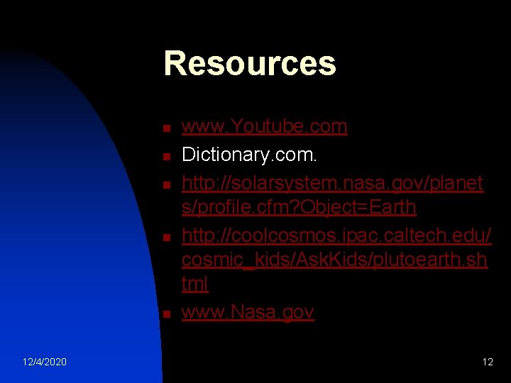 Resources n n n 12/4/2020 www. Youtube. com Dictionary. com. http: //solarsystem. nasa. gov/planet