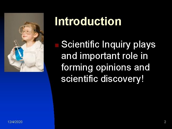 Introduction n 12/4/2020 Scientific Inquiry plays and important role in forming opinions and scientific