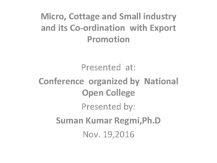 Micro, Cottage and Small industry and its Co-ordination with Export Promotion Presented at: Conference
