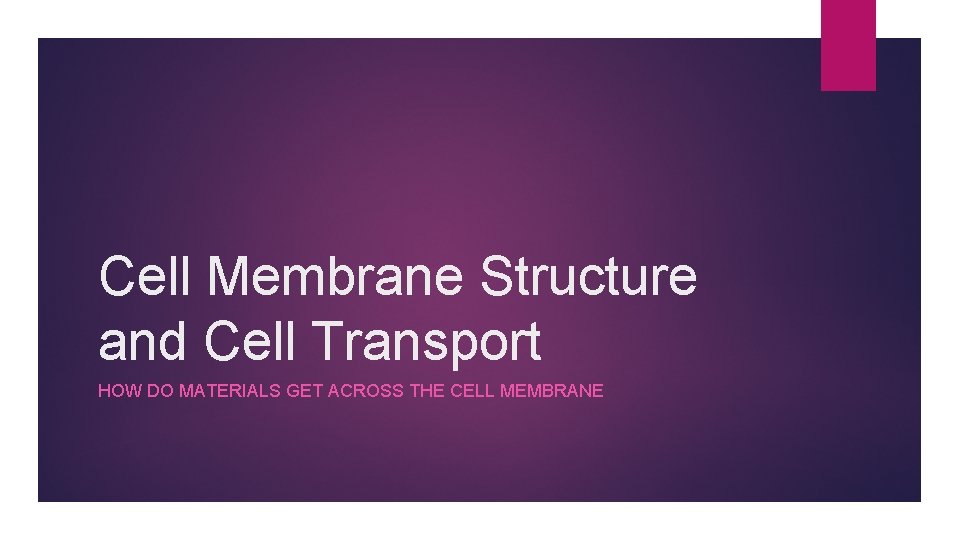Cell Membrane Structure and Cell Transport HOW DO MATERIALS GET ACROSS THE CELL MEMBRANE