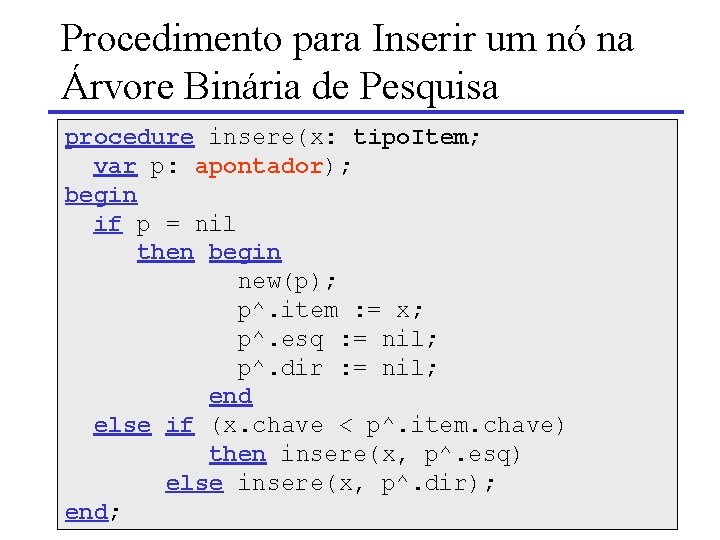 Procedimento para Inserir um nó na Árvore Binária de Pesquisa procedure insere(x: tipo. Item;