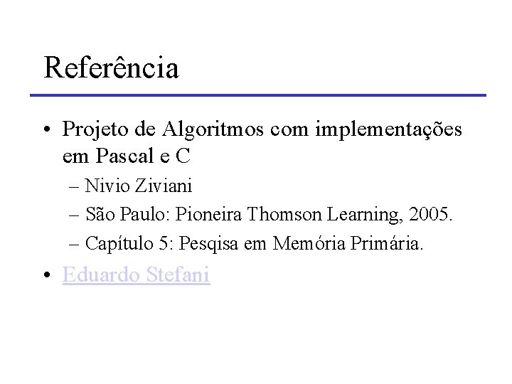 Referência • Projeto de Algoritmos com implementações em Pascal e C – Nivio Ziviani