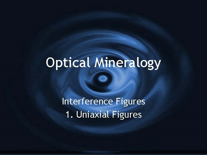 Optical Mineralogy Interference Figures 1. Uniaxial Figures 