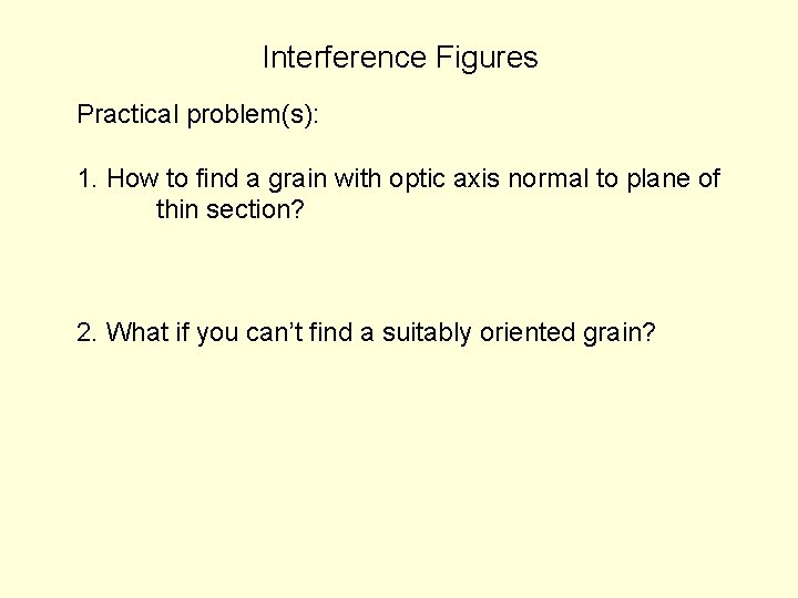 Interference Figures Practical problem(s): 1. How to find a grain with optic axis normal