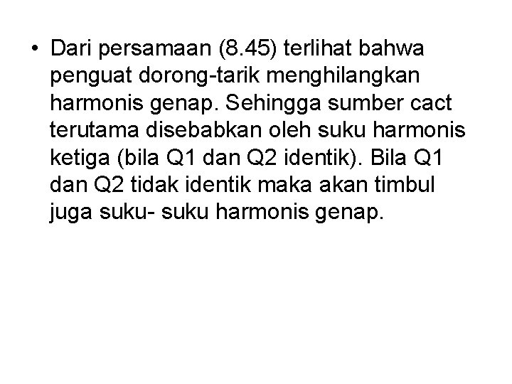  • Dari persamaan (8. 45) terlihat bahwa penguat dorong-tarik menghilangkan harmonis genap. Sehingga