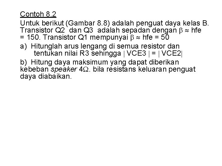 Contoh 8. 2 Untuk berikut (Gambar 8. 8) adalah penguat daya kelas B. Transistor