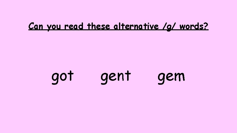 Can you read these alternative /g/ words? got gent gem Can you read these alternative /g/ words? got gent gem