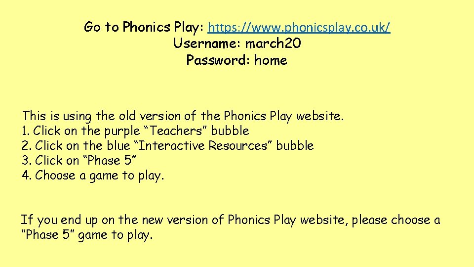 Go to Phonics Play: https: //www. phonicsplay. co. uk/ Username: march 20 Password: home Go to Phonics Play: https: //www. phonicsplay. co. uk/ Username: march 20 Password: home