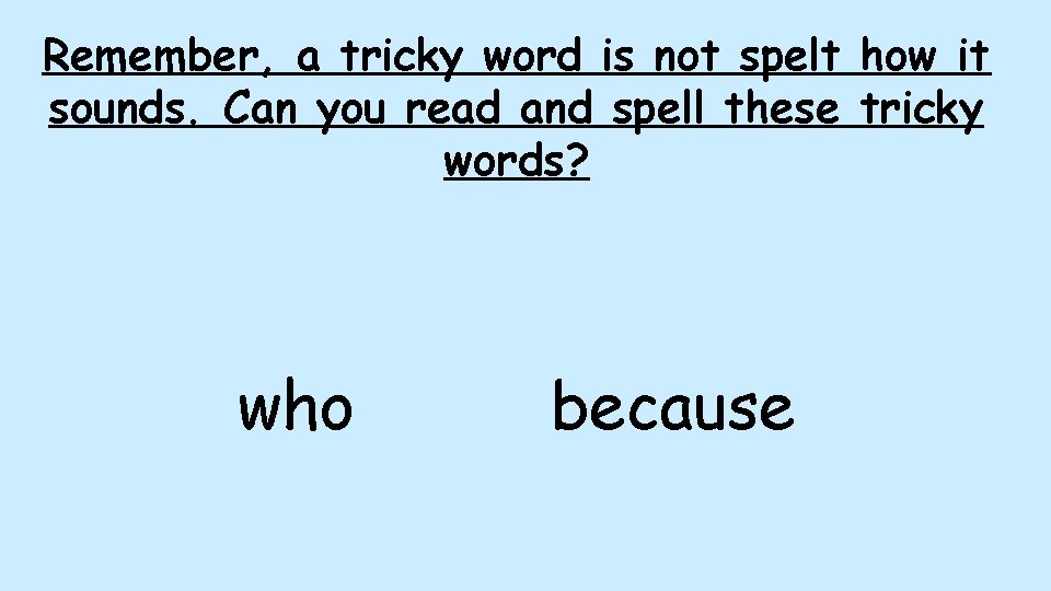 Remember, a tricky word is not spelt how it sounds. Can you read and Remember, a tricky word is not spelt how it sounds. Can you read and