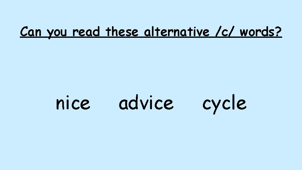 Can you read these alternative /c/ words? nice advice cycle Can you read these alternative /c/ words? nice advice cycle