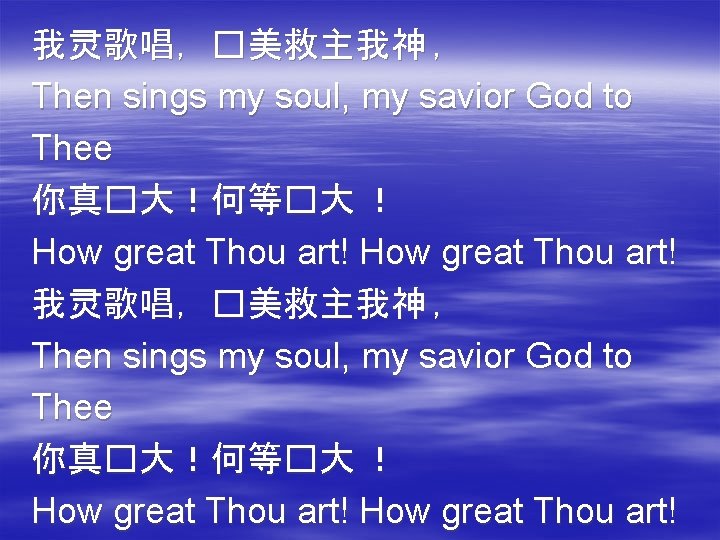 我灵歌唱，�美救主我神 ， Then sings my soul, my savior God to Thee 你真�大！何等�大 ！ How
