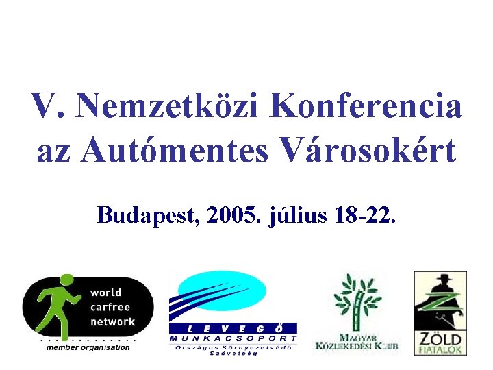 V. Nemzetközi Konferencia az Autómentes Városokért Budapest, 2005. július 18 -22. 