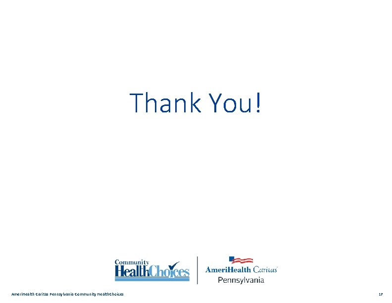 Thank You! Ameri. Health Caritas Pennsylvania Community Health. Choices 17 