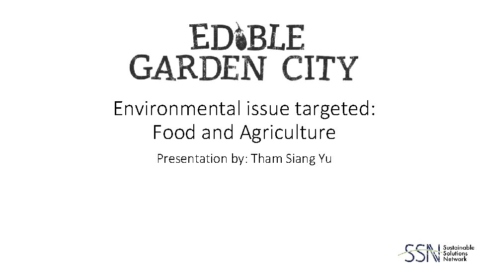 Environmental issue targeted: Food and Agriculture Presentation by: Tham Siang Yu 