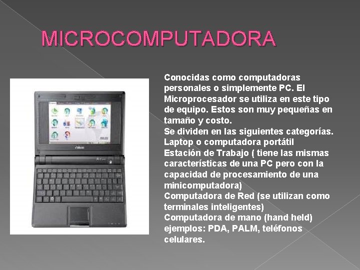 MICROCOMPUTADORA Conocidas como computadoras personales o simplemente PC. El Microprocesador se utiliza en este