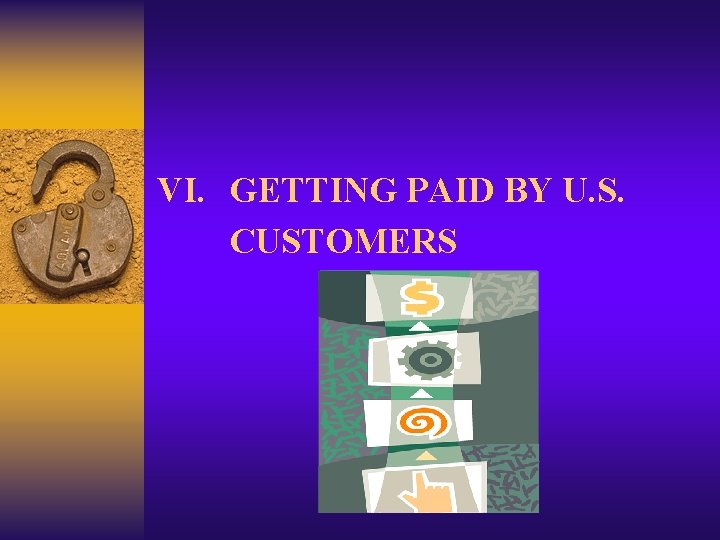 VI. GETTING PAID BY U. S. CUSTOMERS VI. GETTING PAID BY U. S. CUSTOMERS