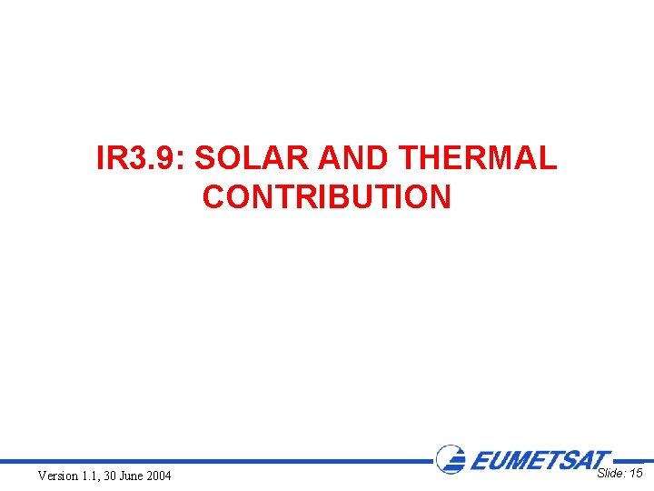 IR 3. 9: SOLAR AND THERMAL CONTRIBUTION Version 1. 1, 30 June 2004 Slide: