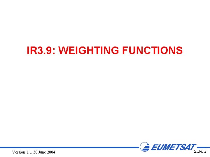 IR 3. 9: WEIGHTING FUNCTIONS Version 1. 1, 30 June 2004 Slide: 2 