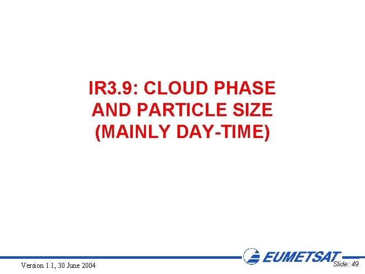 IR 3. 9: CLOUD PHASE AND PARTICLE SIZE (MAINLY DAY-TIME) Version 1. 1, 30