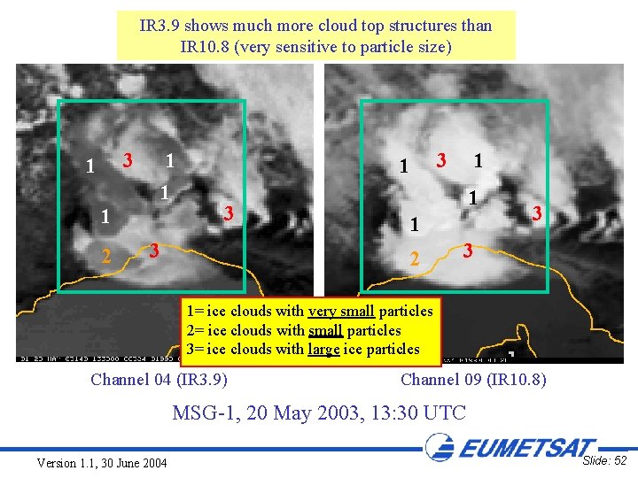 IR 3. 9 shows much more cloud top structures than IR 10. 8 (very