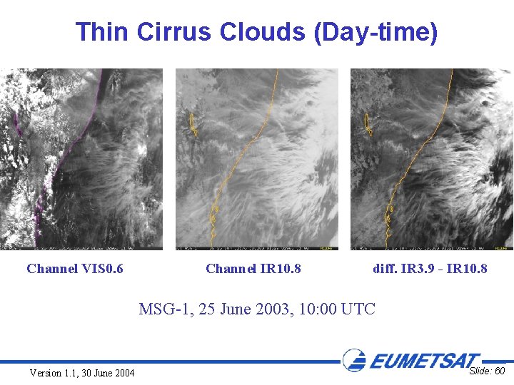 Thin Cirrus Clouds (Day-time) Channel VIS 0. 6 Channel IR 10. 8 diff. IR