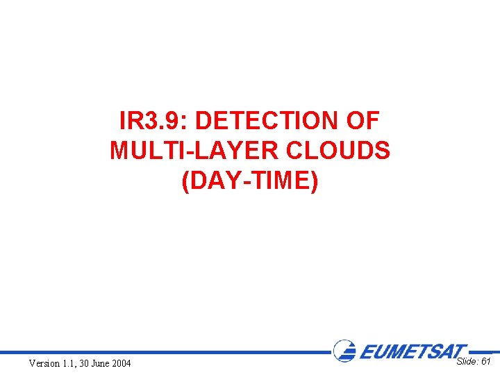 IR 3. 9: DETECTION OF MULTI-LAYER CLOUDS (DAY-TIME) Version 1. 1, 30 June 2004