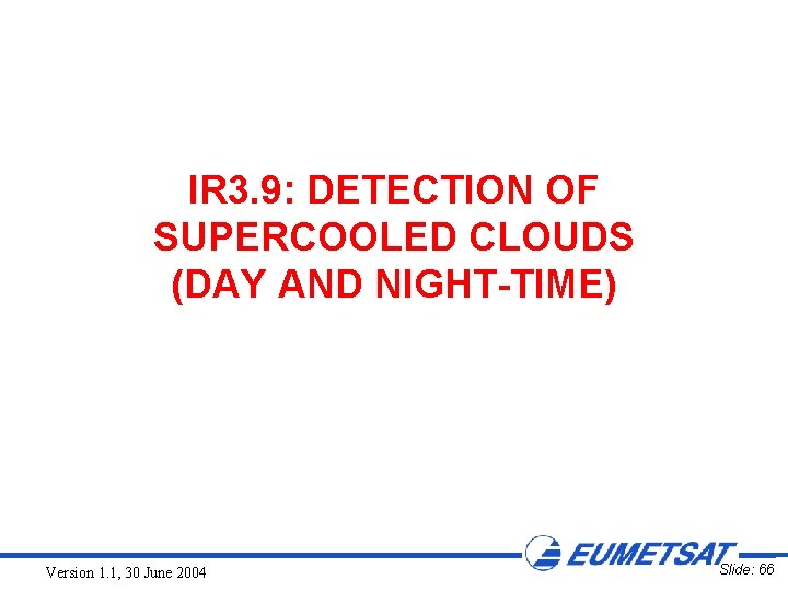 IR 3. 9: DETECTION OF SUPERCOOLED CLOUDS (DAY AND NIGHT-TIME) Version 1. 1, 30