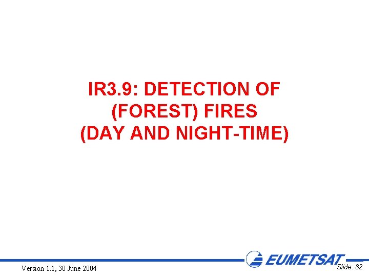 IR 3. 9: DETECTION OF (FOREST) FIRES (DAY AND NIGHT-TIME) Version 1. 1, 30