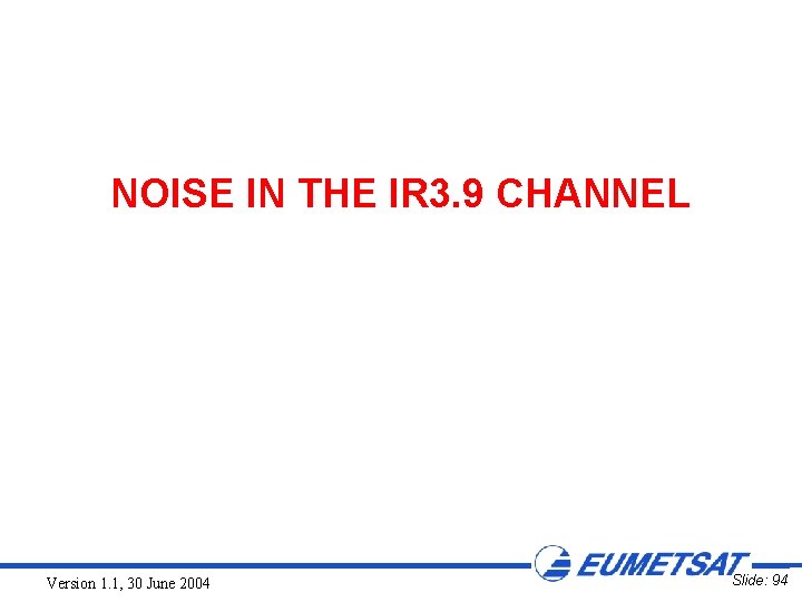 NOISE IN THE IR 3. 9 CHANNEL Version 1. 1, 30 June 2004 Slide: