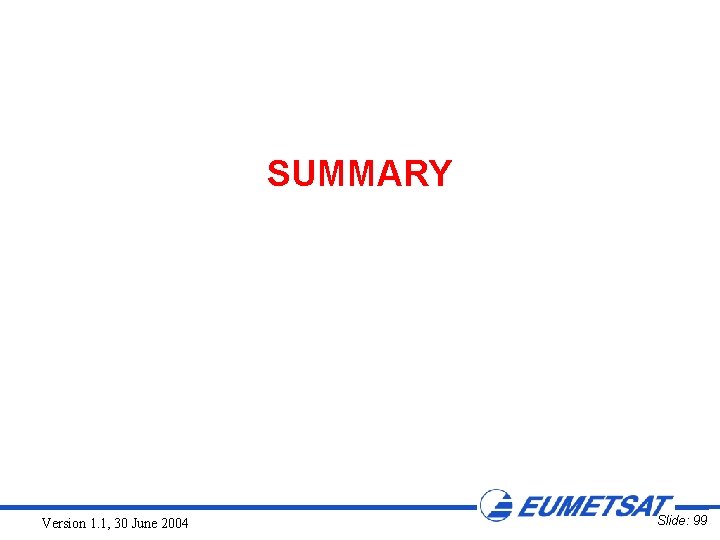 SUMMARY Version 1. 1, 30 June 2004 Slide: 99 