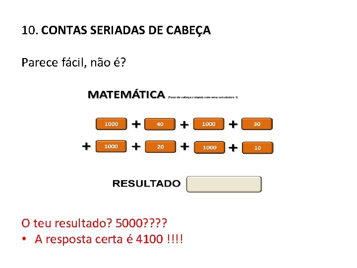 10. CONTAS SERIADAS DE CABEÇA Parece fácil, não é? O teu resultado? 5000? ?