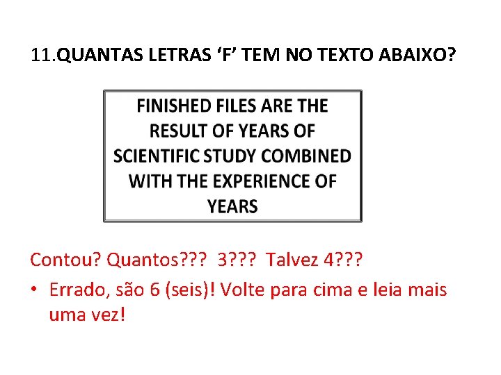 11. QUANTAS LETRAS ‘F’ TEM NO TEXTO ABAIXO? Contou? Quantos? ? ? 3? ?