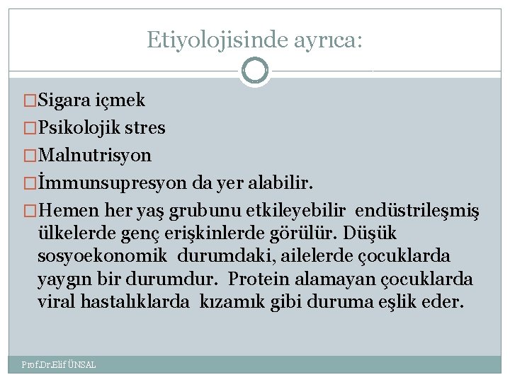 Etiyolojisinde ayrıca: �Sigara içmek �Psikolojik stres �Malnutrisyon �İmmunsupresyon da yer alabilir. �Hemen her yaş