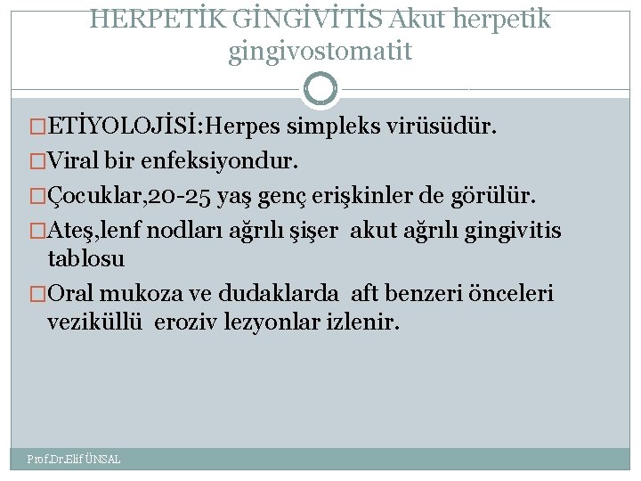 HERPETİK GİNGİVİTİS Akut herpetik gingivostomatit �ETİYOLOJİSİ: Herpes simpleks virüsüdür. �Viral bir enfeksiyondur. �Çocuklar, 20