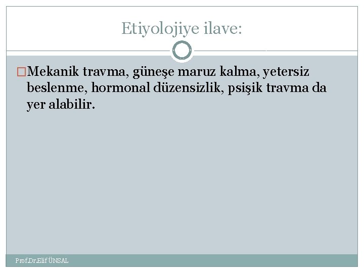 Etiyolojiye ilave: �Mekanik travma, güneşe maruz kalma, yetersiz beslenme, hormonal düzensizlik, psişik travma da