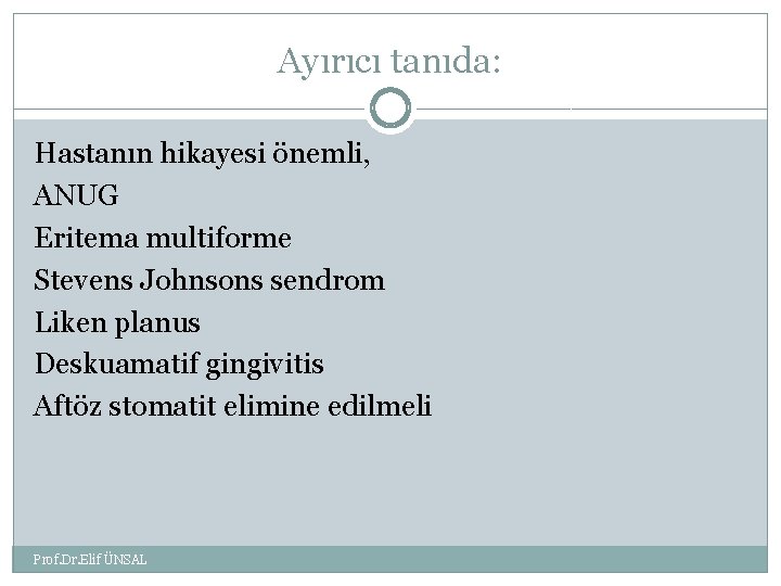 Ayırıcı tanıda: Hastanın hikayesi önemli, ANUG Eritema multiforme Stevens Johnsons sendrom Liken planus Deskuamatif
