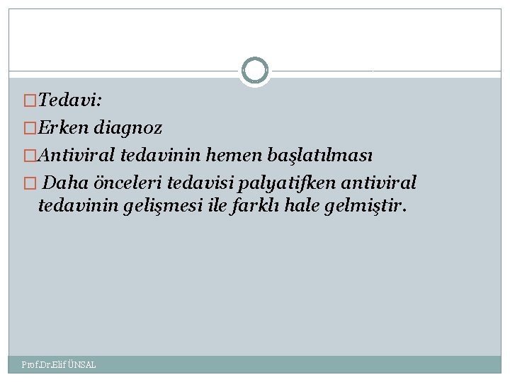 �Tedavi: �Erken diagnoz �Antiviral tedavinin hemen başlatılması � Daha önceleri tedavisi palyatifken antiviral tedavinin