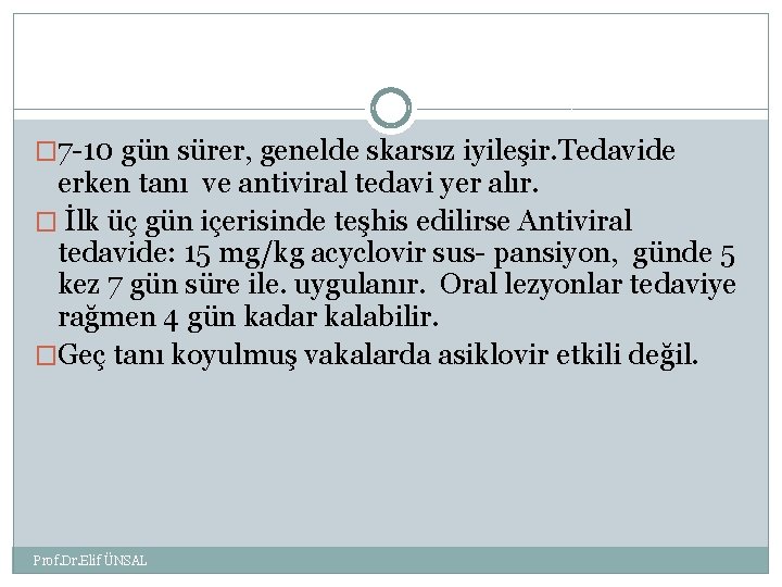 � 7 -10 gün sürer, genelde skarsız iyileşir. Tedavide erken tanı ve antiviral tedavi