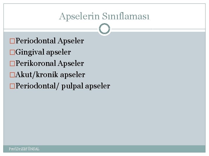 Apselerin Sınıflaması �Periodontal Apseler �Gingival apseler �Perikoronal Apseler �Akut/kronik apseler �Periodontal/ pulpal apseler Prof.