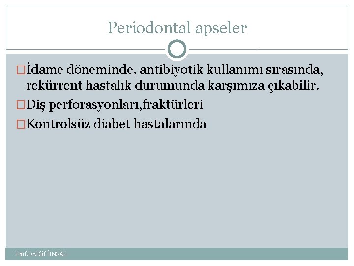 Periodontal apseler �İdame döneminde, antibiyotik kullanımı sırasında, rekürrent hastalık durumunda karşımıza çıkabilir. �Diş perforasyonları,